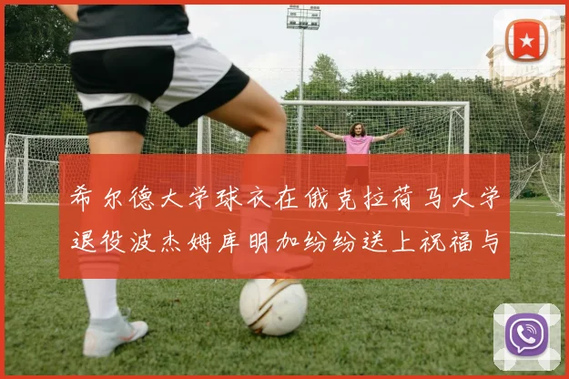 希尔德大学球衣在俄克拉荷马大学退役波杰姆库明加纷纷送上祝福与敬意