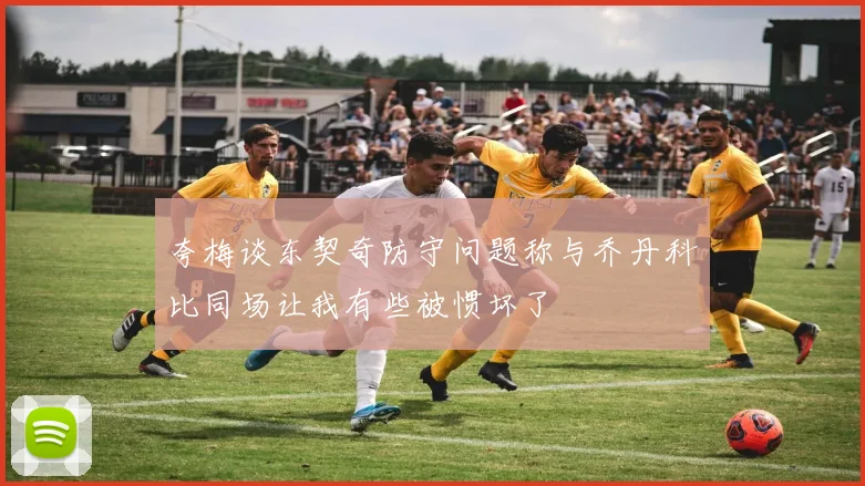 夸梅谈东契奇防守问题称与乔丹科比同场让我有些被惯坏了